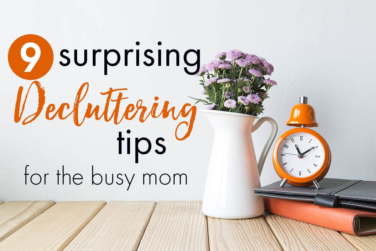 9 Shocking Decluttering Suggestions for the Insanely Busy Mother